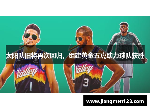 太阳队旧将再次回归，组建黄金五虎助力球队获胜