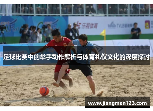 足球比赛中的举手动作解析与体育礼仪文化的深度探讨