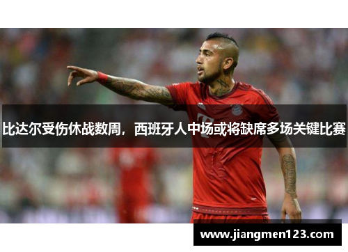 比达尔受伤休战数周，西班牙人中场或将缺席多场关键比赛