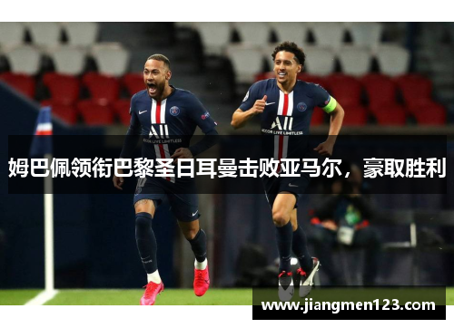 姆巴佩领衔巴黎圣日耳曼击败亚马尔，豪取胜利