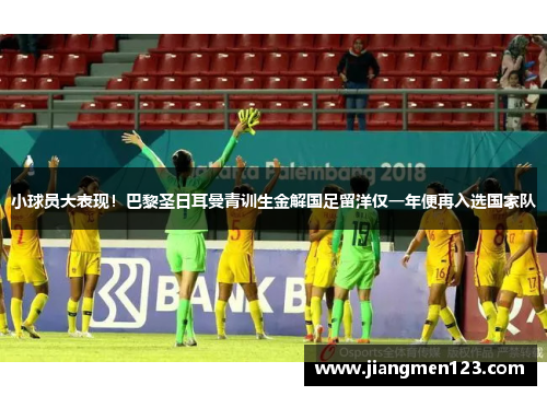 小球员大表现！巴黎圣日耳曼青训生金解国足留洋仅一年便再入选国家队