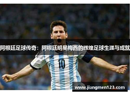 阿根廷足球传奇：阿根廷明星梅西的辉煌足球生涯与成就