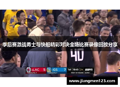 季后赛激战勇士与快船精彩对决全场比赛录像回放分享
